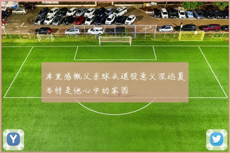 库里感慨父亲球衣退役意义深远夏洛特是他心中的家园